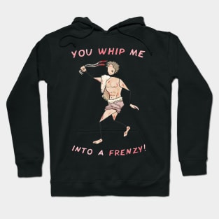 Lupercalia celebrant - You Whip Me Into A Frenzy! Hoodie